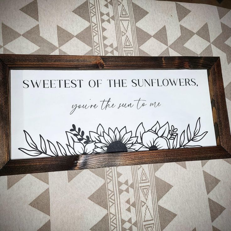 a sign that says sweetest of the sunflowers, you're then to me