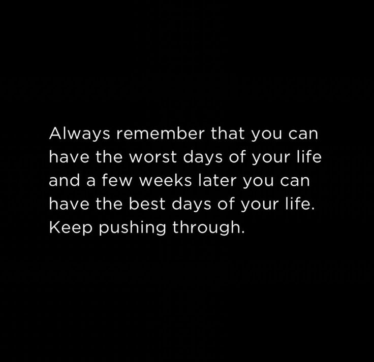 a black and white photo with the words always remember that you can have the worst days of your life and a few weeks later you can have the best days of your life keep pushing through