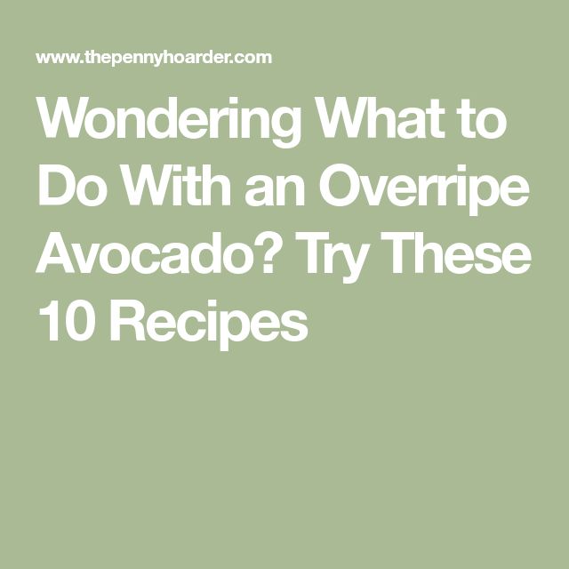 the words wonder what to do with an overripe avocado? try these 10