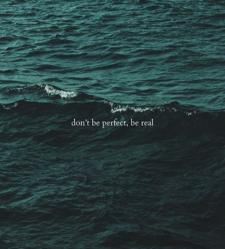 an ocean with the words don't be perfect, be real