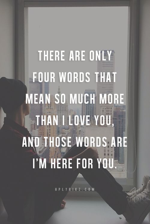 a person sitting in front of a window with the words, there are only four words that mean so much more than love you and those words are i'm'm here for you