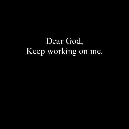 a black background with the words dear god, keep working on me written in white