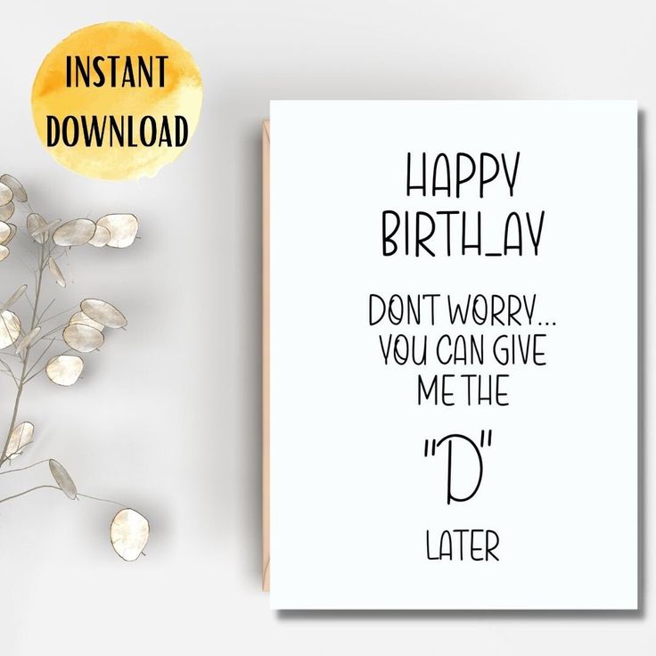 a birthday card with the words happy birthday don't worry you can give me the d's later