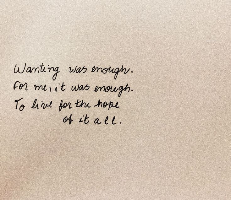 a piece of paper with writing on it that says, wanting was enough for me it was enough to do for the hope of it all