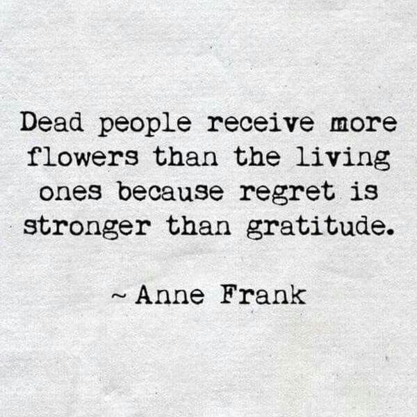 an old quote on flowers with the words dead people receive more flowers than the living ones because