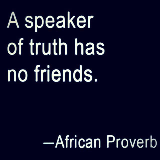 a speaker is one of truth has no friends - african prove quote on black background