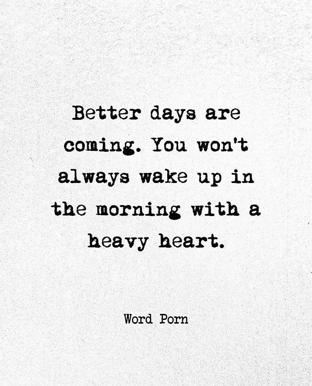 a black and white photo with the words,'better days are coming you won't always wake up in the morning with a heavy heart