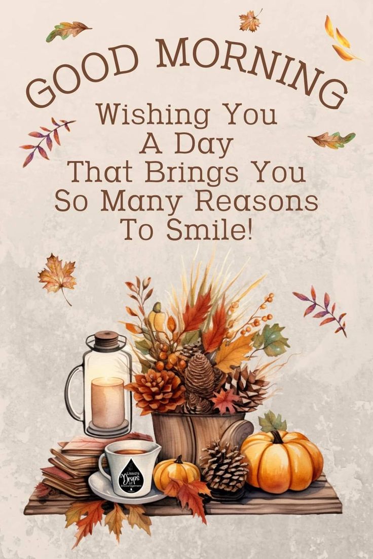 a coffee mug and autumn leaves on a table with the words good morning wishing you a day that brings you so many reasons to smile