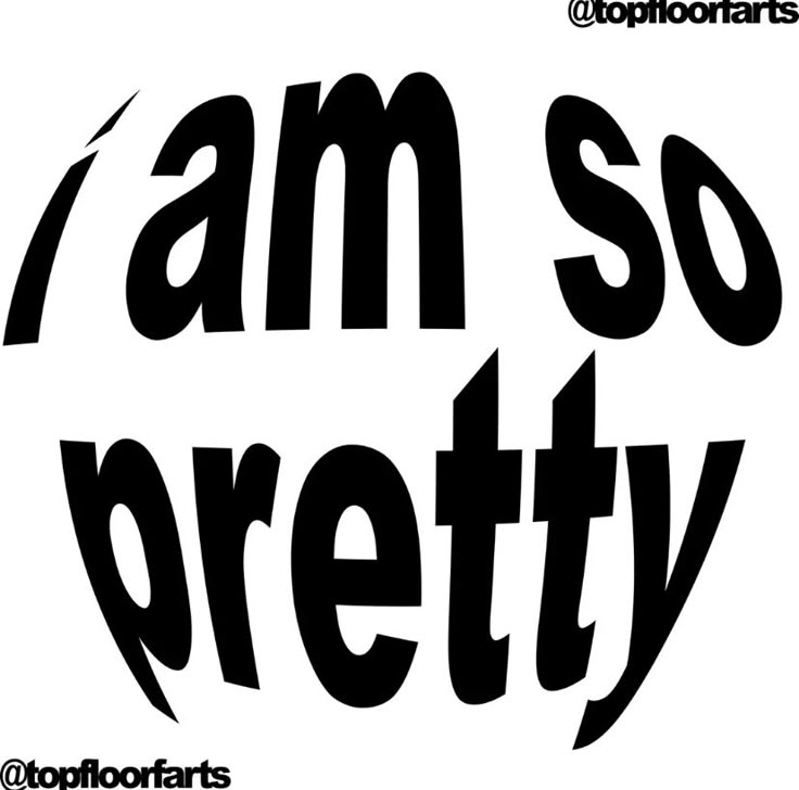 the words i am so pretty are in black and white letters on a white background