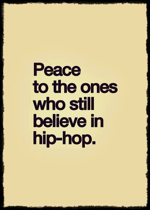 the words peace to the ones who still believe in hip - hop