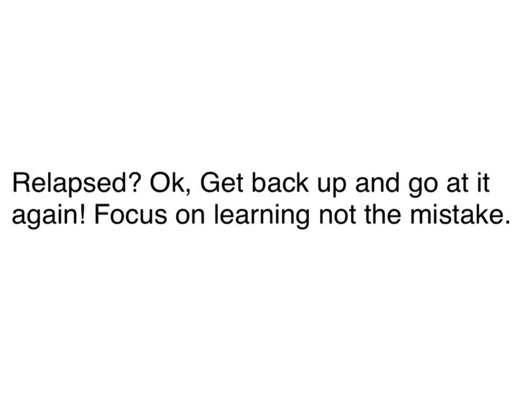 a white background with black text that says, relapsed? ok get back up and go at it again again focus on learning not the mistake