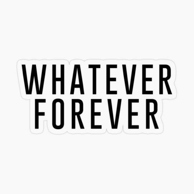 the words whatever forever are black and white sticker on a white background with an image of