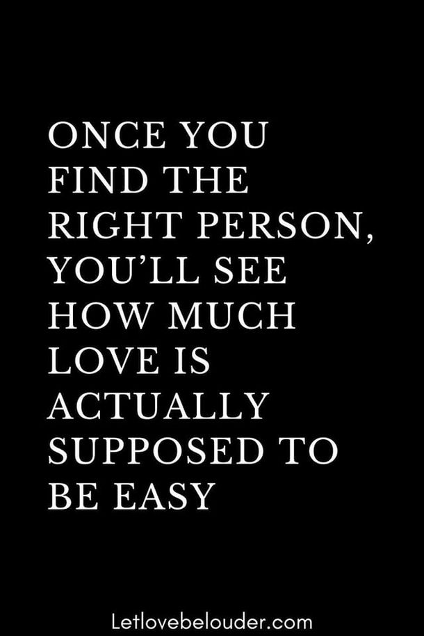 a black and white quote with the words once you find the right person, you'll see how much love is actually supposed to be easy