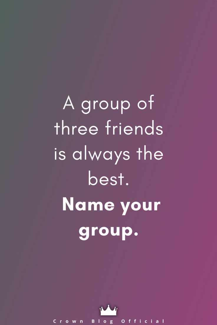 a group of three friends is always the best name your group - crown home official