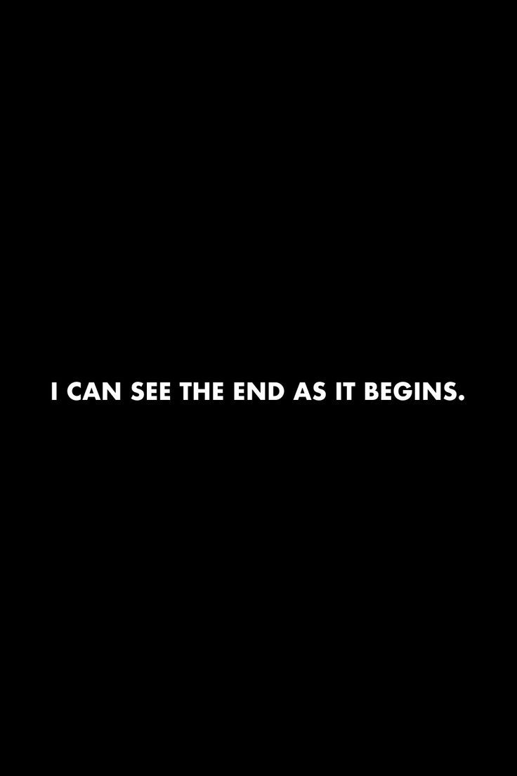 a black background with the words i can see the end as it begins