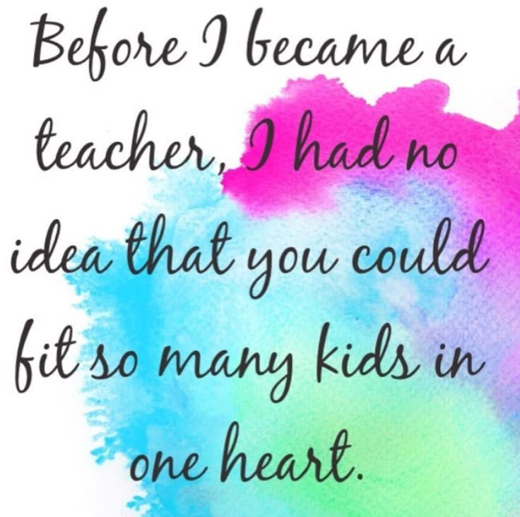 a quote that reads before i become a teacher, i had no idea that you could fit so many kids in one heart