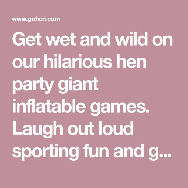 the words get wet and wild on our hilarious hen party giant inflatable games laugh out loud sporting fun and g