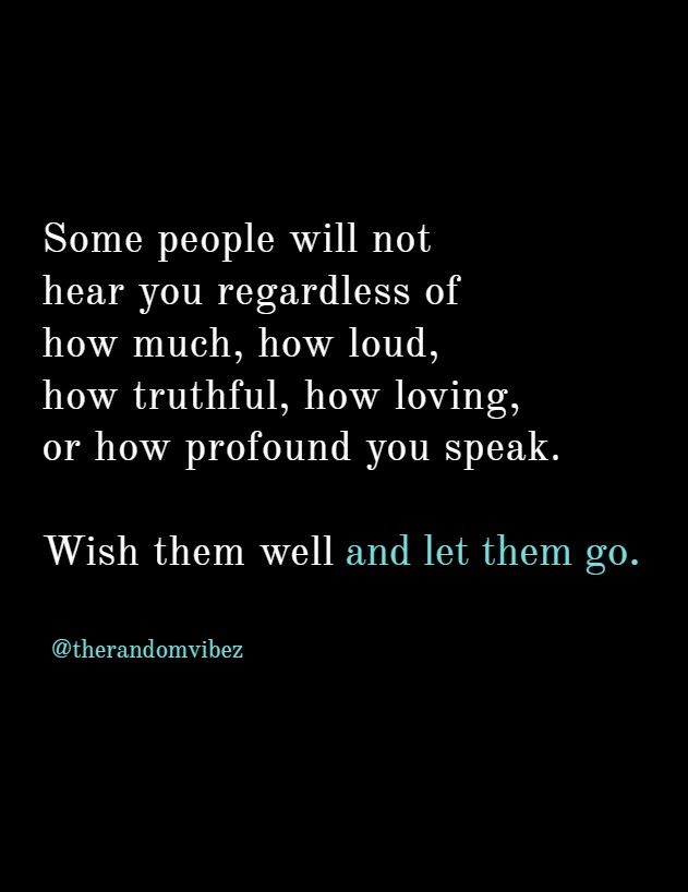 some people will not hear you regardless of how much loud they are, or how profound it is to speak