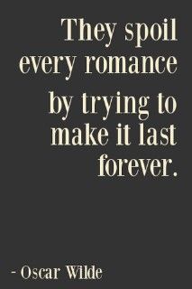 oscar wilde quote about love and romance with the words, they spoil every romance by trying to make it last forever