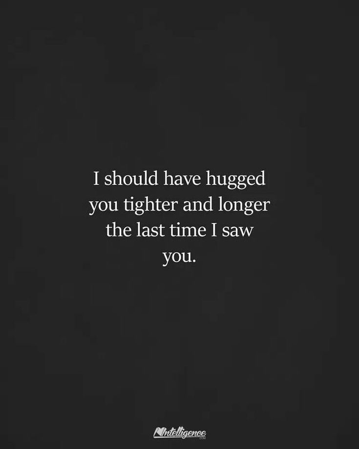 a black and white photo with the words, i should have hugged you tighter and longer the last time i saw you