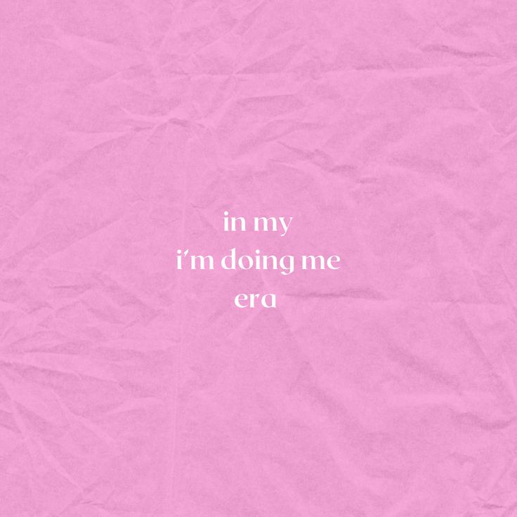 a pink background with the words in my i'm doing me era