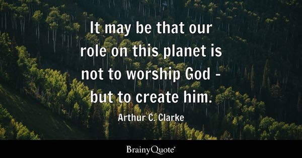 an image with the quote it may be that our role on this planet is not to worship god - but to create him