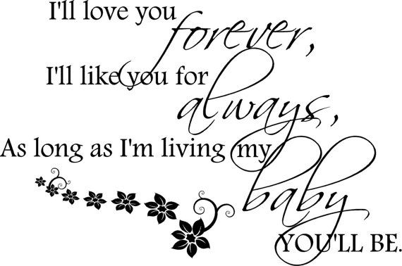 the words are written in black and white on a sheet of paper that says i'll love you forever, i'll like you for always as long as i'm living my baby