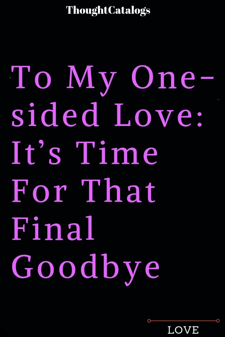 To My One-sided Love: It’s Time For That Final Goodbye – The Thought Catalogs When Somebody Loved Me, Love From One Side, Nobody Loves You, One Side, Knowing When To Leave, Things Left Unsaid Stay With Us Forever, Healed Quotes Self Short, Drifting Apart From Boyfriend, When You Left I Lost A Part Of Me