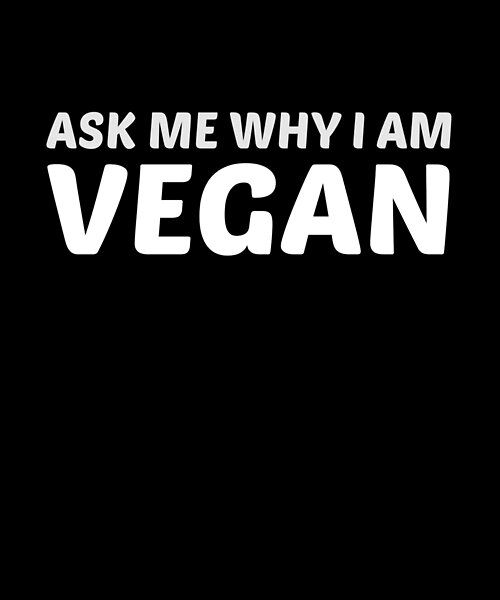 the words ask me why i am vegan written in white on a black background