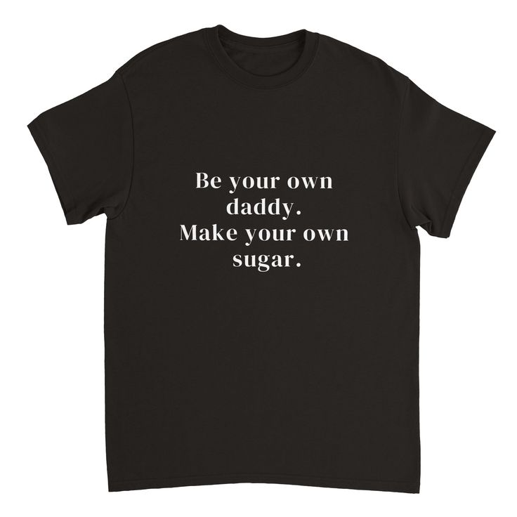 Feel confident and comfortable in our new Be Your Own Sugar Daddy T-shirt, available in several stylish colors. Stand out and showcase your independence to the world. - A classic t-shirt with crew neck.- Air-jet spun yarn with a soft feel and reduced pilling.- Double-needle stitched collar, shoulders, armholes, cuffs, and hem.- 100 % cotton. Basic T-shirt With Letter Print In Ring-spun Cotton, Basic Ring-spun Cotton T-shirt With Letter Print, Pre-shrunk Basic Ring-spun Cotton T-shirt, Everyday Crew Neck T-shirt In Ring-spun Cotton, Black Ring-spun Cotton T-shirt For Everyday, Basic Crew Neck Ring-spun Cotton T-shirt, Basic Ring-spun Cotton T-shirt With Crew Neck, Basic Ring-spun Cotton Crew Neck T-shirt, Basic Crew Neck T-shirt With Funny Text