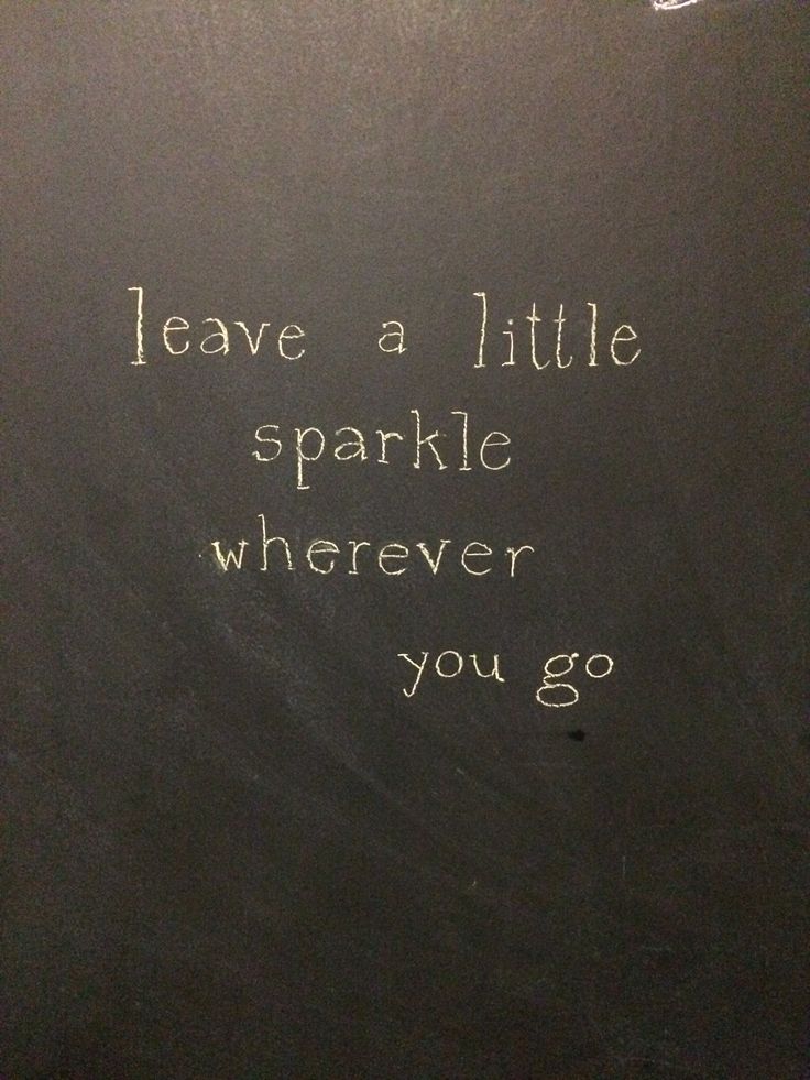 a blackboard with writing on it that says leave a little sparkle wherever you go