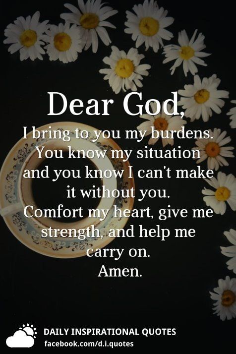 daisies with the words dear god, i bring to you my burdens you know my situation and you know i can't make it without you comfort my heart