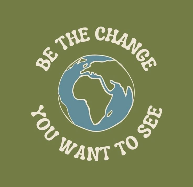 the words be the change you want to see on a green background with an earth globe