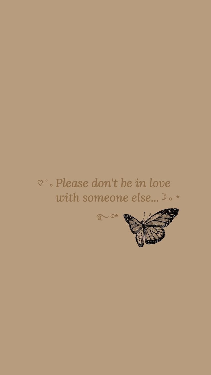 a butterfly with the words please don't be in love with someone else