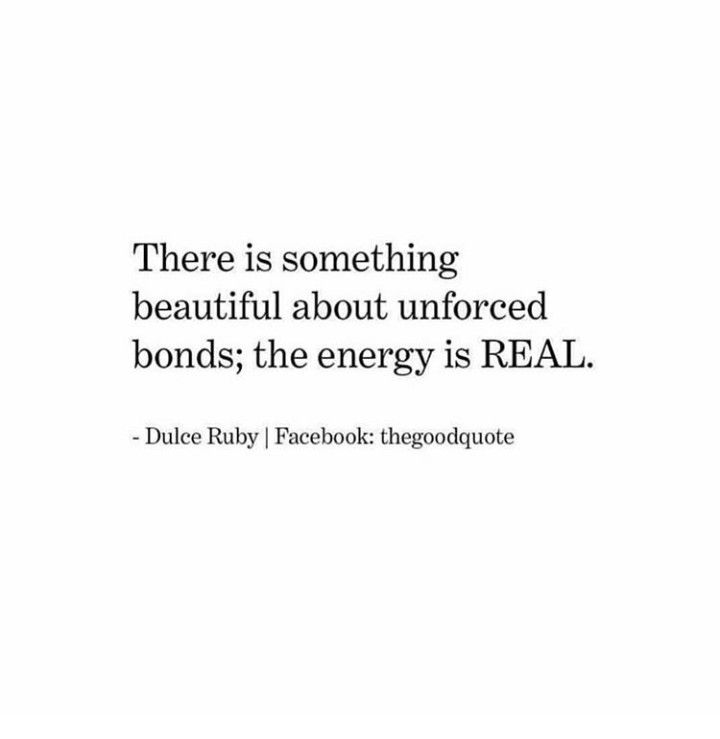 a quote that reads, there is something beautiful about unfored bonds the energy is real