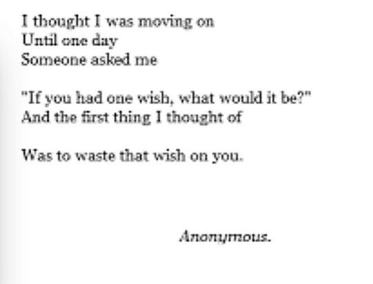 an old poem with the words i thought i was moving on until one day someone asked me if you had one wish, what would it be and the first thing i thought of