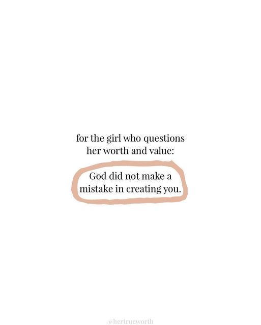 a quote that reads for the girl who questions her worth and value god did not make a