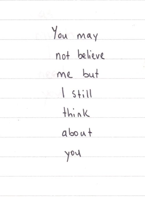 a note with the words you may not believe me but i still think about you