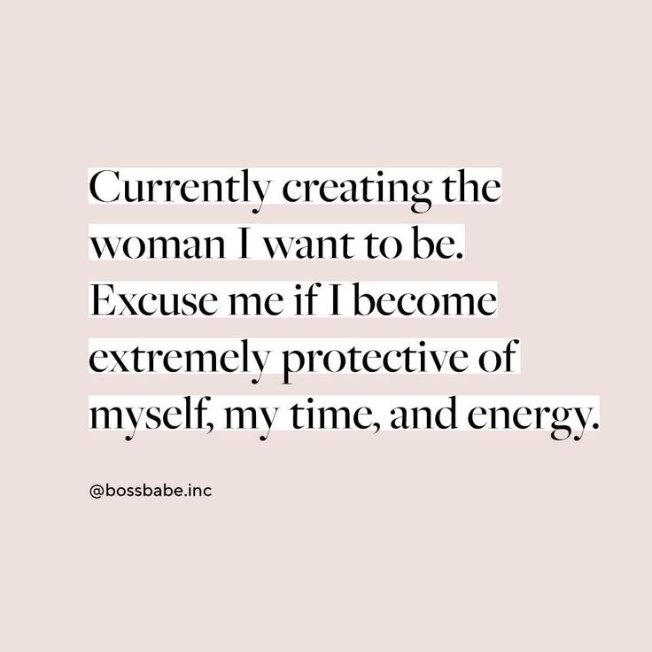 a quote that says, currently creating the woman i want to be because if i become extremely protective of my time and energy