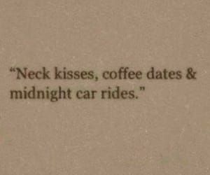 a black and white photo with the words neck kisses, coffee dates & midnight car rides