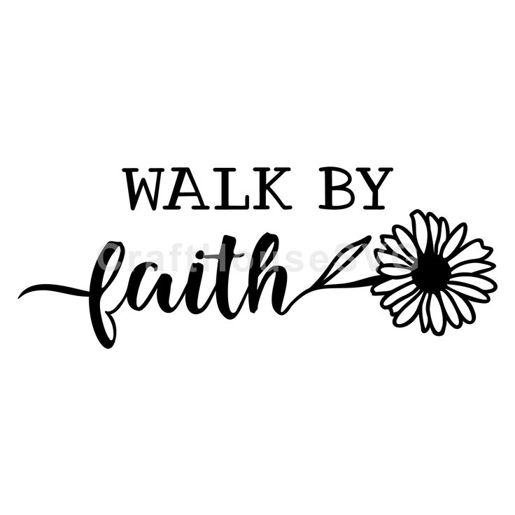 the phrase walk by faith with a flower on it's side, in black and white