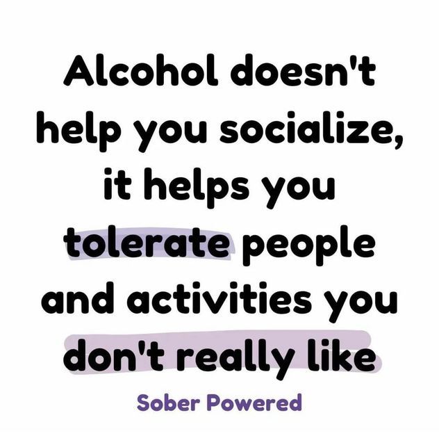 a quote that reads alcohol doesn't help you socialize, it helps you to celebrate people and activities you don't really like