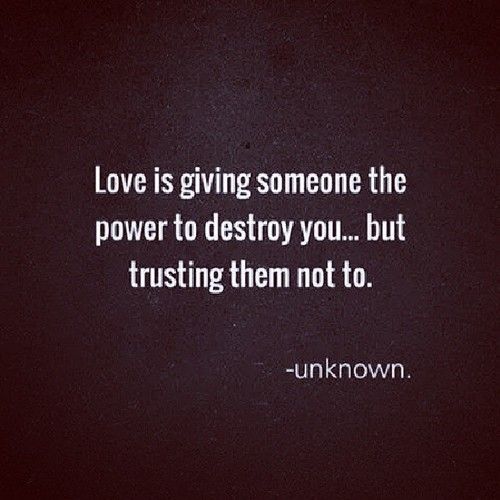 the quote love is giving someone the power to destroy you but trusting them not to