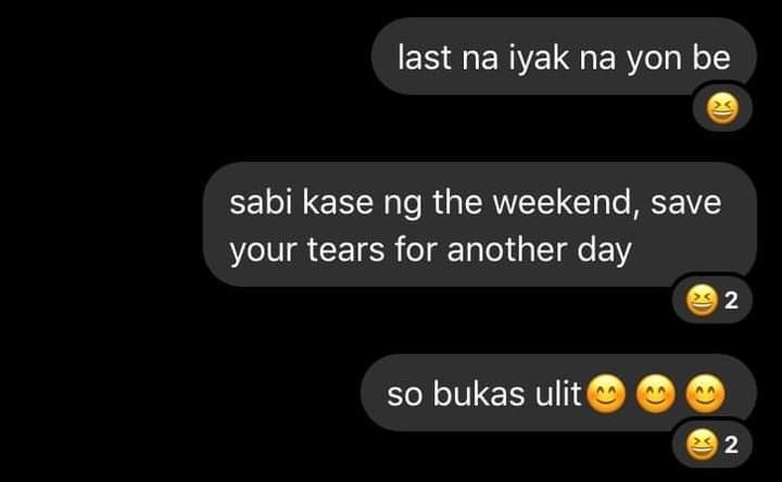 two text messages with different emoticions on them, one says'last na yak na yon be sabi kase ng the weekend, save your tears for another day