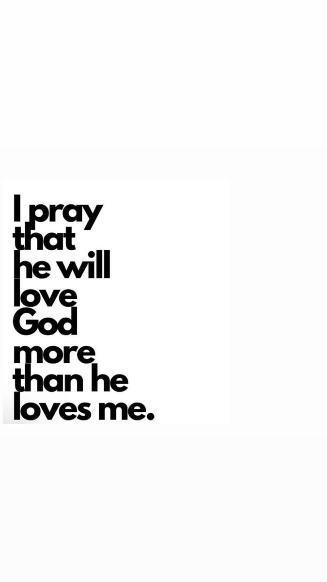 a black and white photo with the words i pray that he will love god more than he loves me