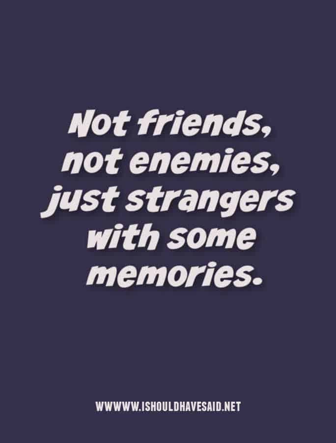 a quote that says not friends, not enemies, just strangers with some memories