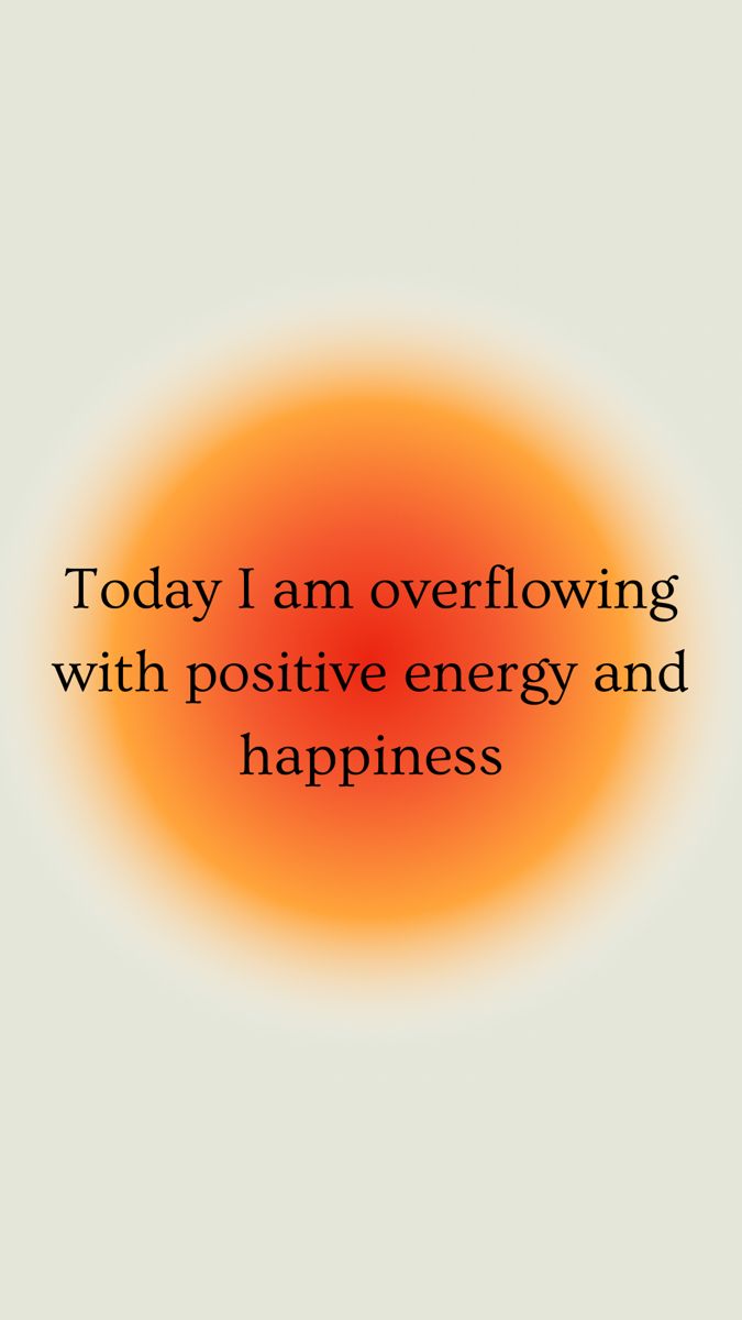 an orange circle with the words today i am overflowing with positive energy and happiness