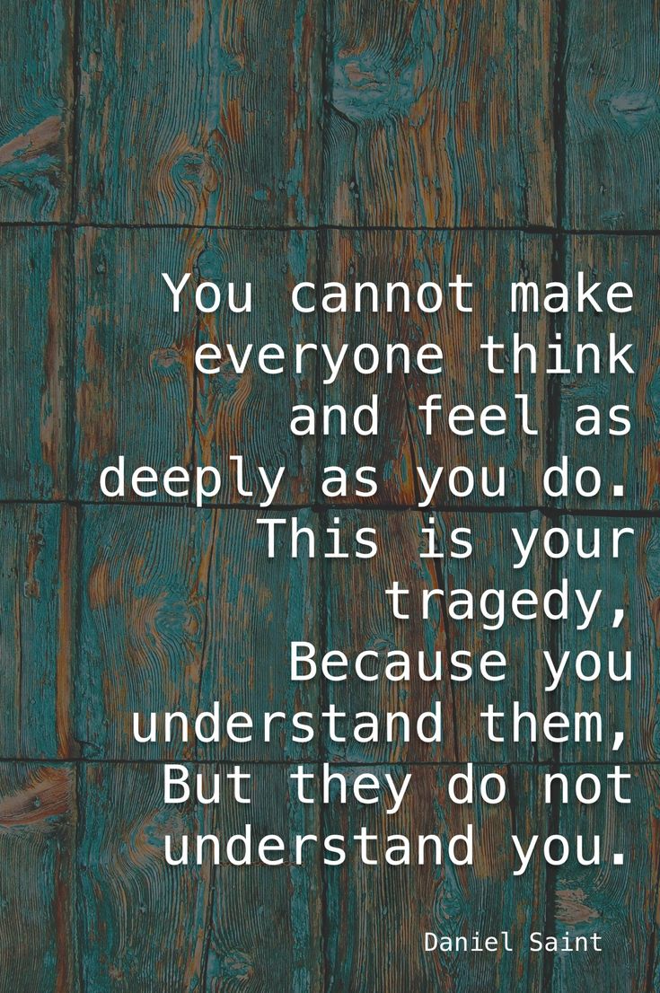 a wooden wall with a quote on it that says you cannot't make everyone think and feel as deeply as you do