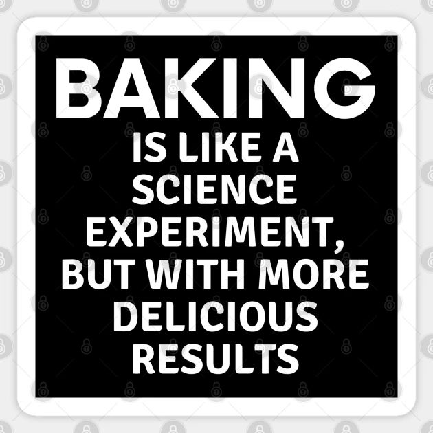 a sign that says baking is like a science experiment, but with more delicious results