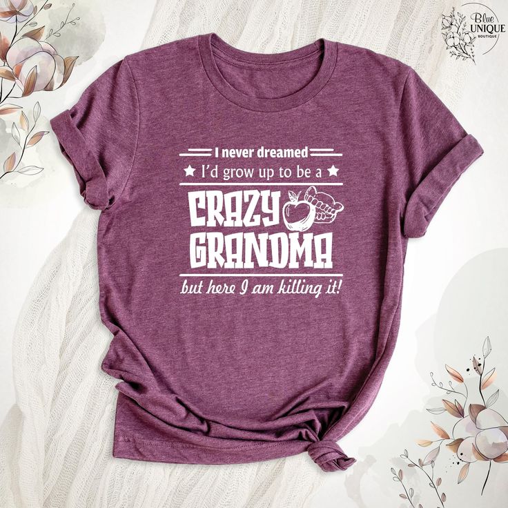 i never dreaming i'd grow up to be a crazy grandma t - shirt